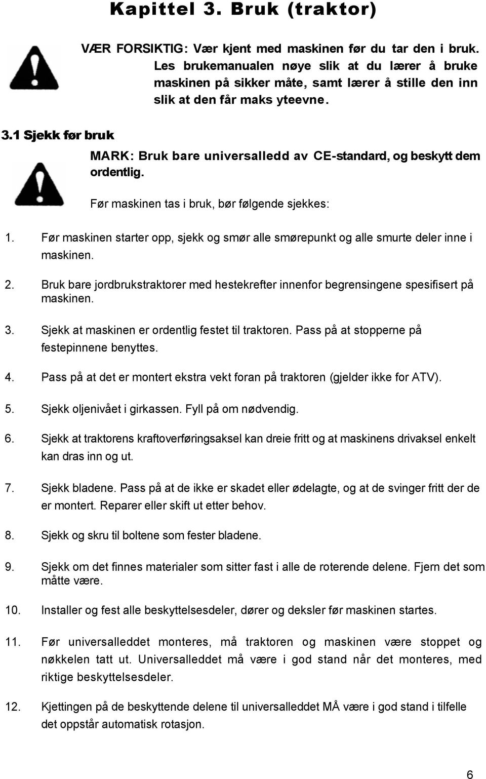 Sjekk før bruk MARK: Bruk bare universalledd av CE-standard, og beskytt dem ordentlig. Før maskinen tas i bruk, bør følgende sjekkes:.