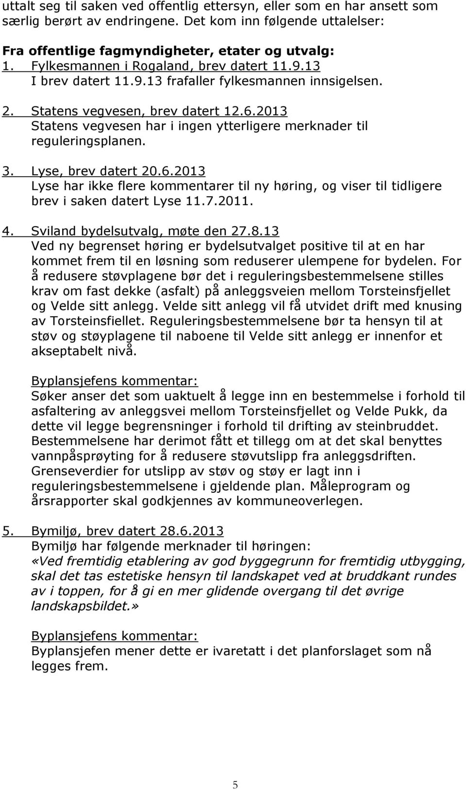 2013 Statens vegvesen har i ingen ytterligere merknader til reguleringsplanen. 3. Lyse, brev datert 20.6.