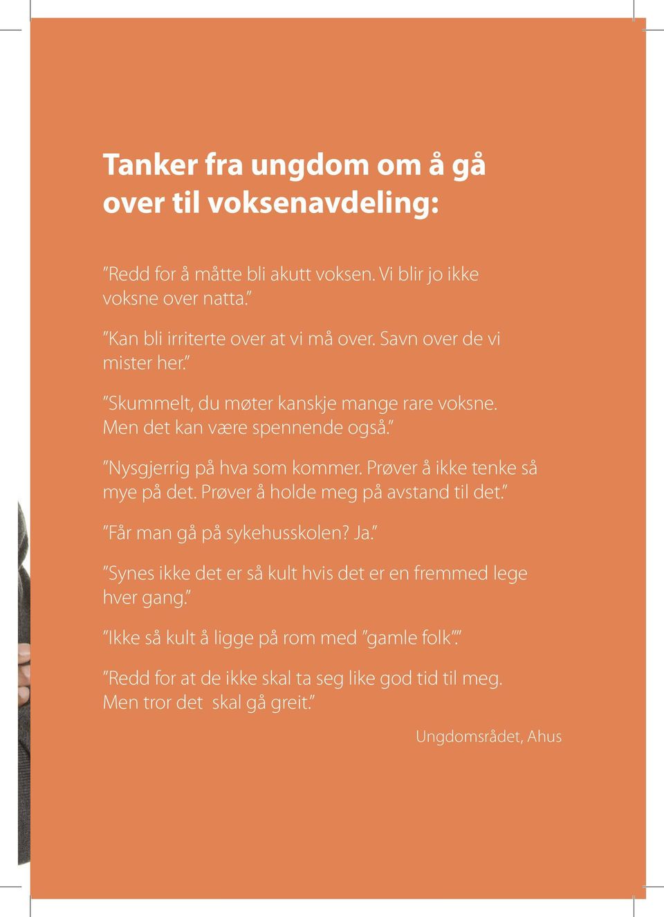 Nysgjerrig på hva som kommer. Prøver å ikke tenke så mye på det. Prøver å holde meg på avstand til det. Får man gå på sykehusskolen? Ja.