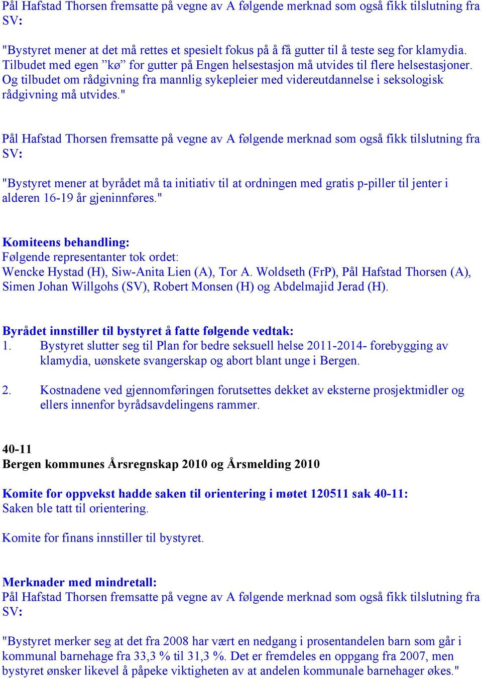 " Pål Hafstad Thorsen fremsatte på vegne av A følgende merknad som også fikk tilslutning fra SV: "Bystyret mener at byrådet må ta initiativ til at ordningen med gratis p-piller til jenter i alderen