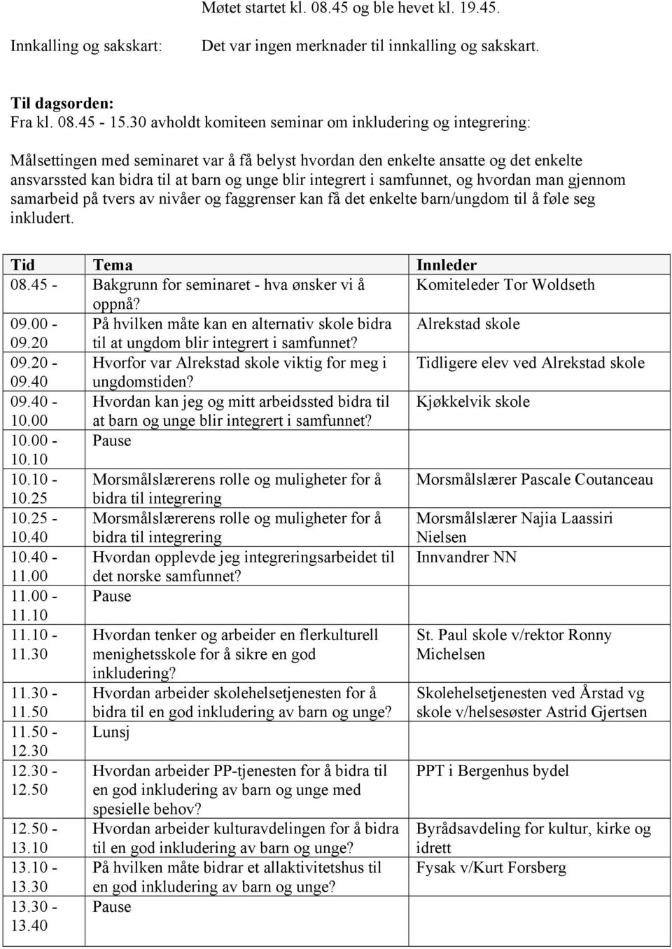 integrert i samfunnet, og hvordan man gjennom samarbeid på tvers av nivåer og faggrenser kan få det enkelte barn/ungdom til å føle seg inkludert. Tid Tema Innleder 08.