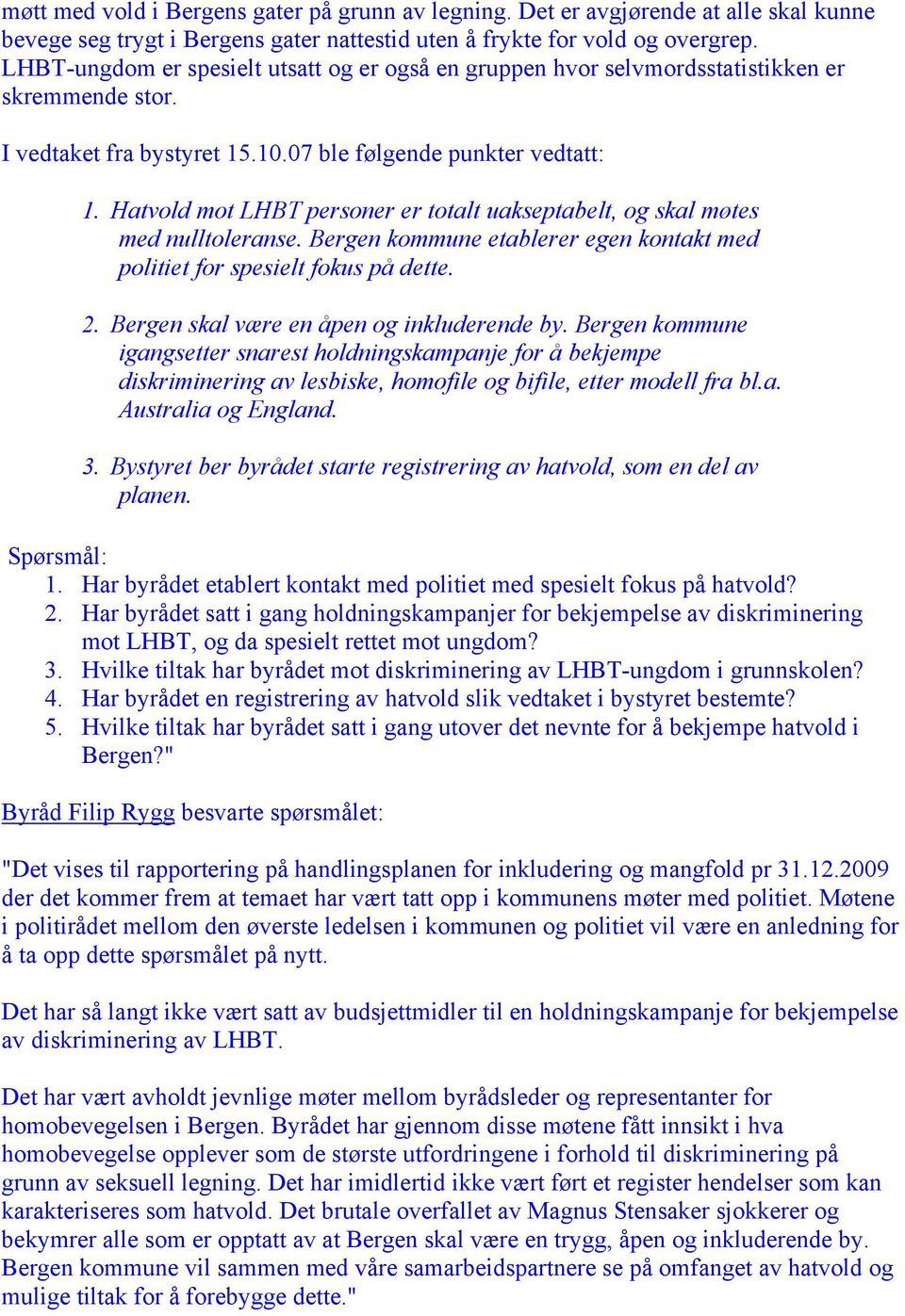 Hatvold mot LHBT personer er totalt uakseptabelt, og skal møtes med nulltoleranse. Bergen kommune etablerer egen kontakt med politiet for spesielt fokus på dette. 2.