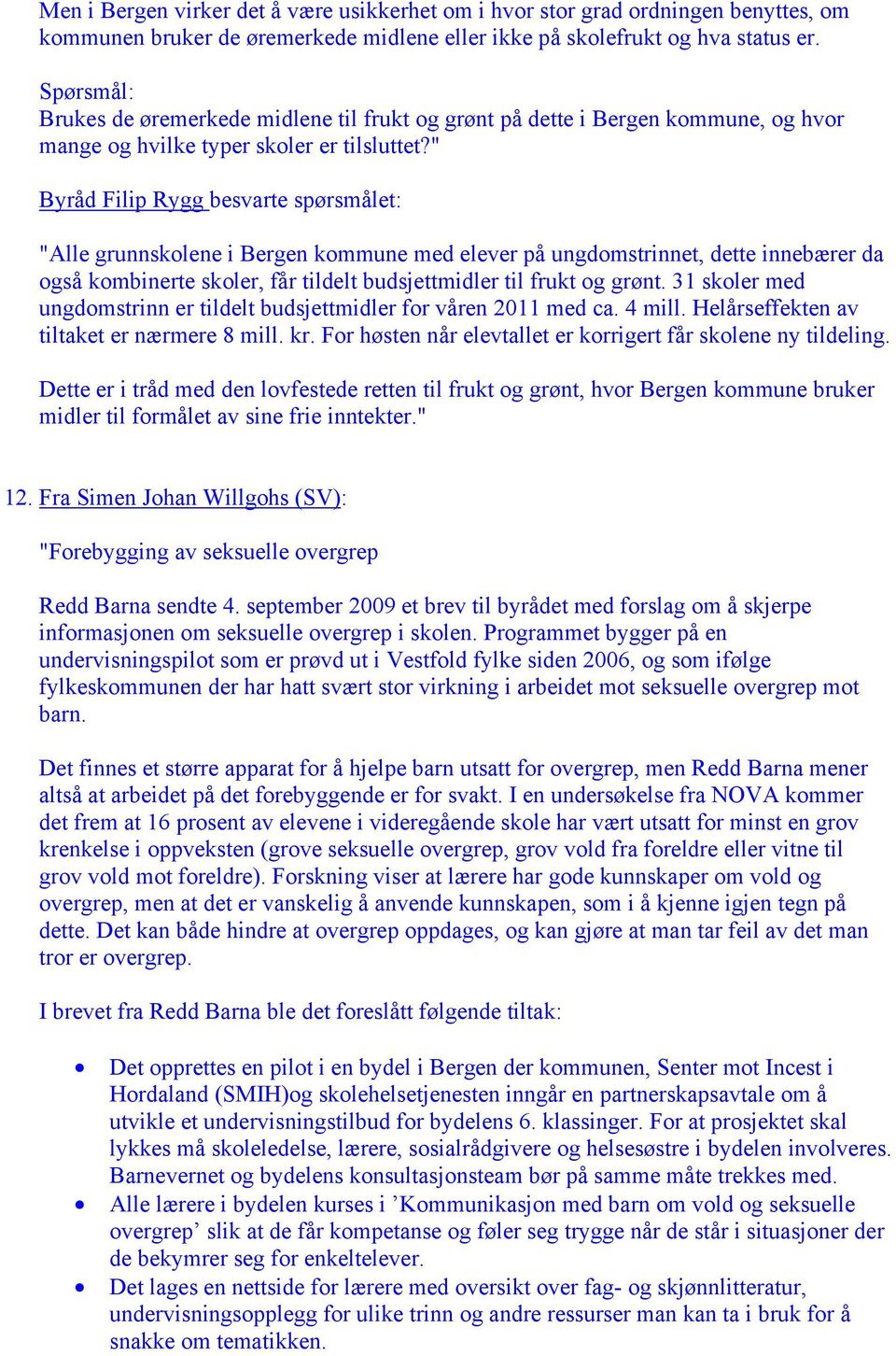 " Byråd Filip Rygg besvarte spørsmålet: "Alle grunnskolene i Bergen kommune med elever på ungdomstrinnet, dette innebærer da også kombinerte skoler, får tildelt budsjettmidler til frukt og grønt.