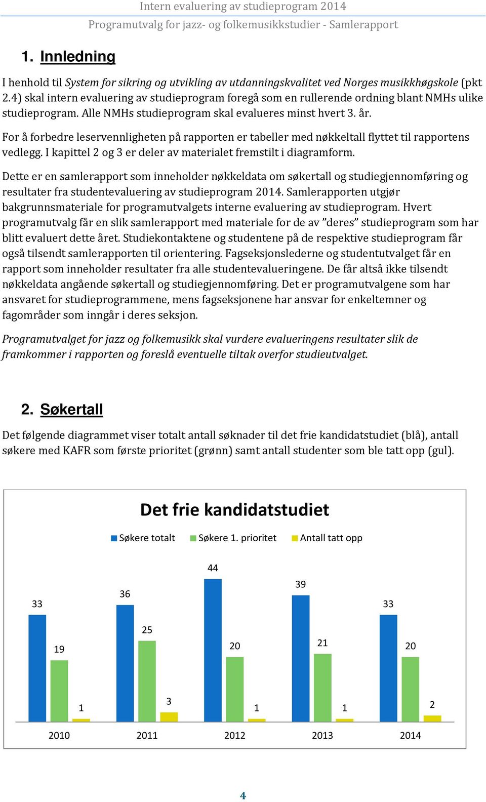 For å forbedre leservennligheten på rapporten er tabeller med nøkkeltall flyttet til rapportens vedlegg. I kapittel 2 og 3 er deler av materialet fremstilt i diagramform.