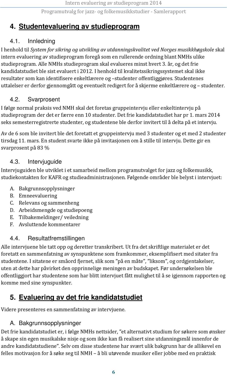 studieprogram. Alle NMHs studieprogram skal evalueres minst hvert 3. år, og det frie kandidatstudiet ble sist evaluert i 2012.