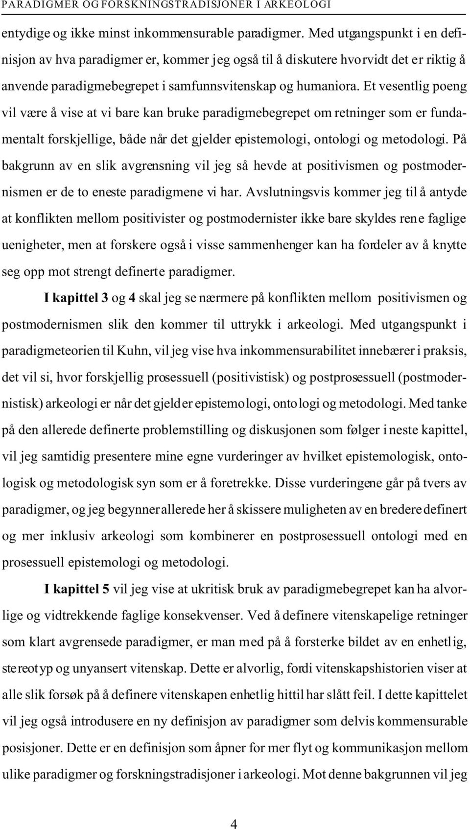 Et vesentlig poeng vil være å vise at vi bare kan bruke paradigmebegrepet om retninger som er fundamentalt forskjellige, både når det gjelder epistemologi, ontologi og metodologi.