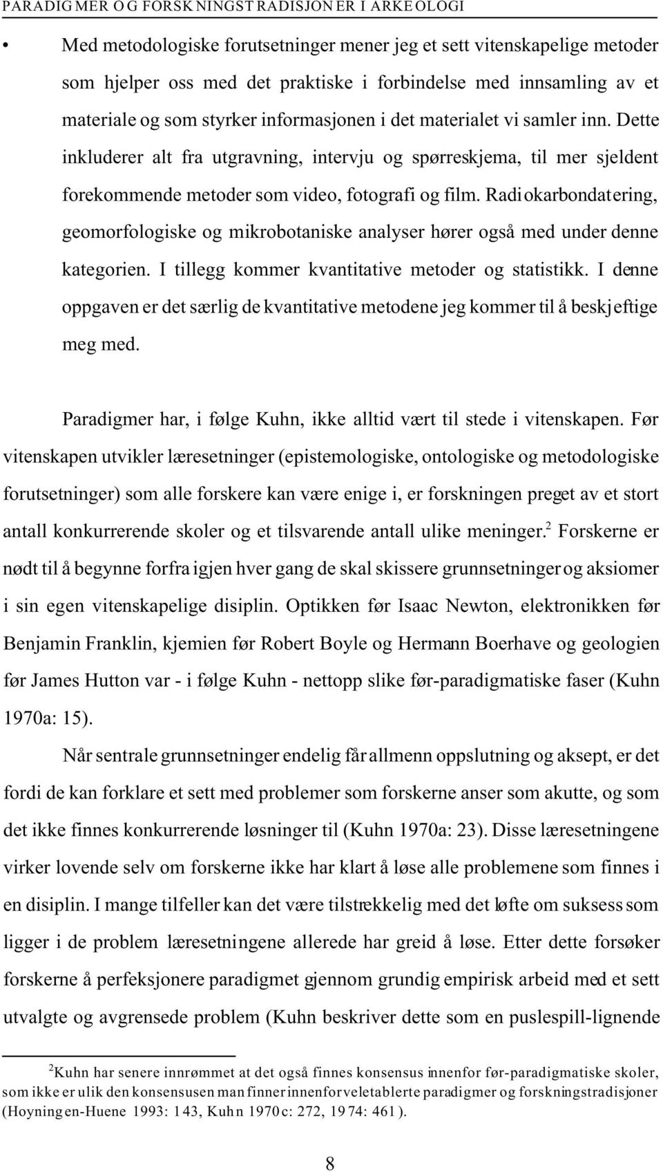 Radiokarbondatering, geomorfologiske og mikrobotaniske analyser hører også med under denne kategorien. I tillegg kommer kvantitative metoder og statistikk.