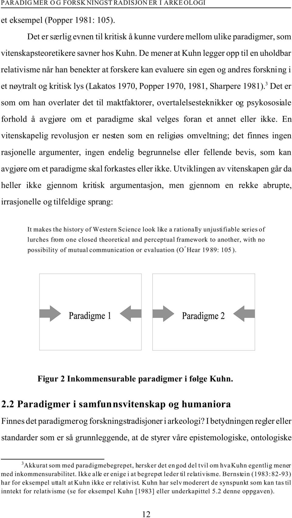 1981). 3 Det er som om han overlater det til maktfaktorer, overtalelsesteknikker og psykososiale forhold å avgjøre om et paradigme skal velges foran et annet eller ikke.