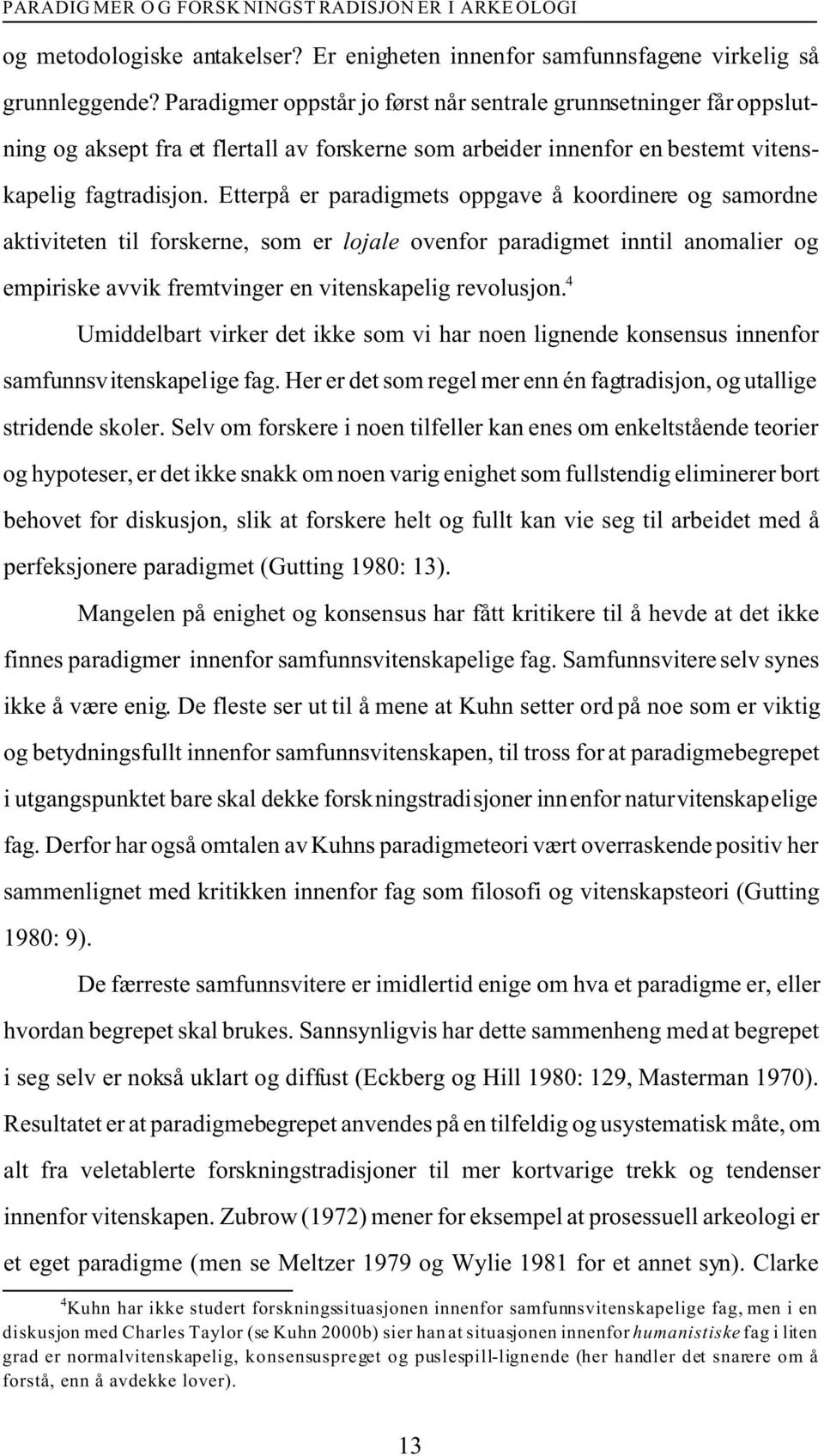 Etterpå er paradigmets oppgave å koordinere og samordne aktiviteten til forskerne, som er lojale ovenfor paradigmet inntil anomalier og empiriske avvik fremtvinger en vitenskapelig revolusjon.