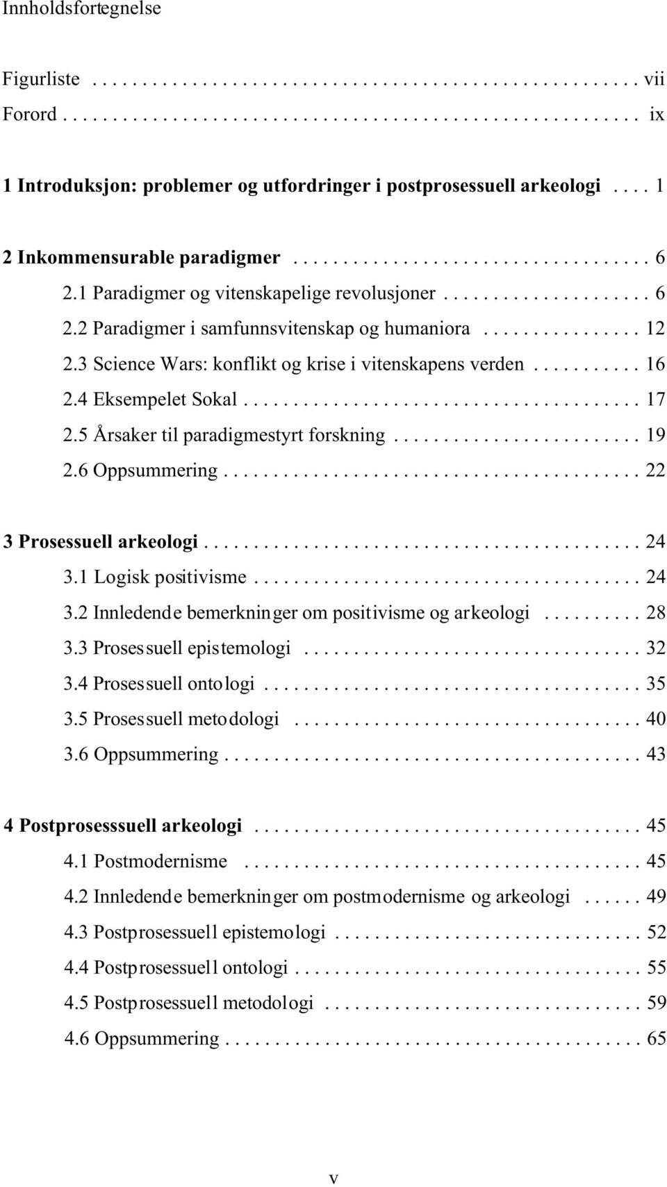 5 Årsaker til paradigmestyrt forskning...19 2.6 Oppsummering...22 3 Prosessuell arkeologi...24 3.1 Logisk positivisme...24 3.2 Innledende bemerkninger om positivisme og arkeologi...28 3.