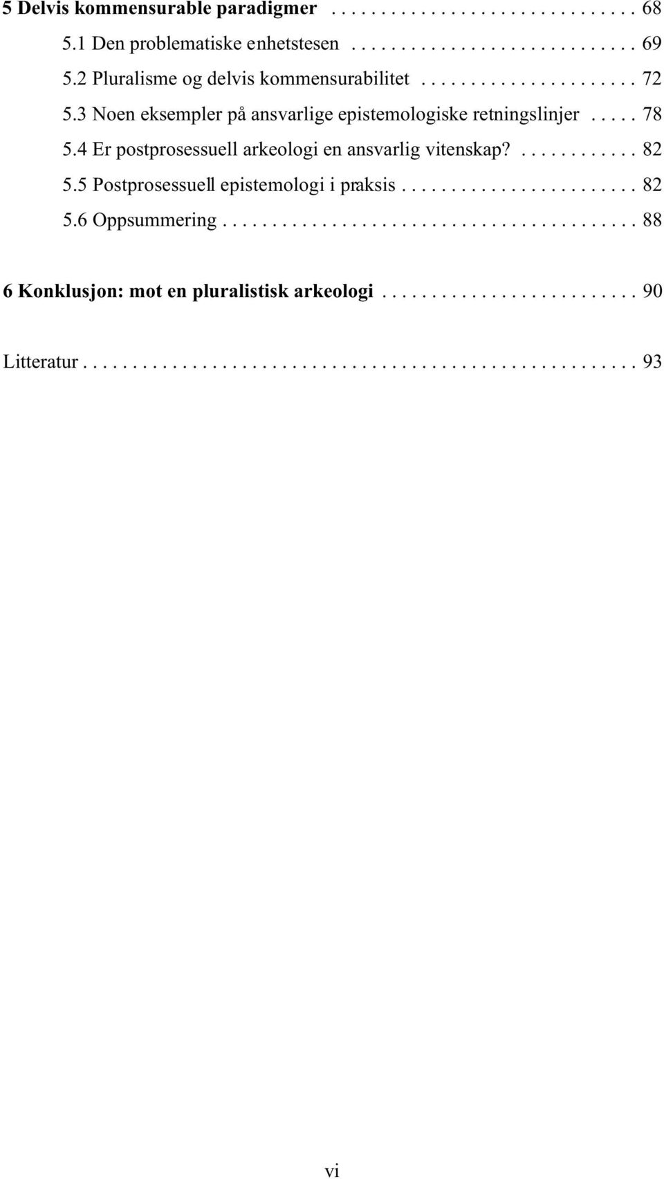 3 Noen eksempler på ansvarlige epistemologiske retningslinjer...78 5.