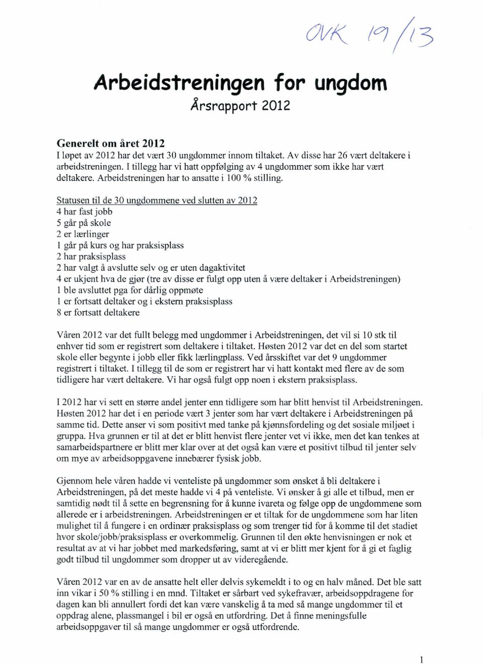 Statusen til de 30 un,dommene ved slutten av 2012 4 har fast jobb 5 går på skole 2 er lærlinger 1 går på kurs og har praksisplass 2 har praksisplass 2 har valgt å avslutte selv og er uten