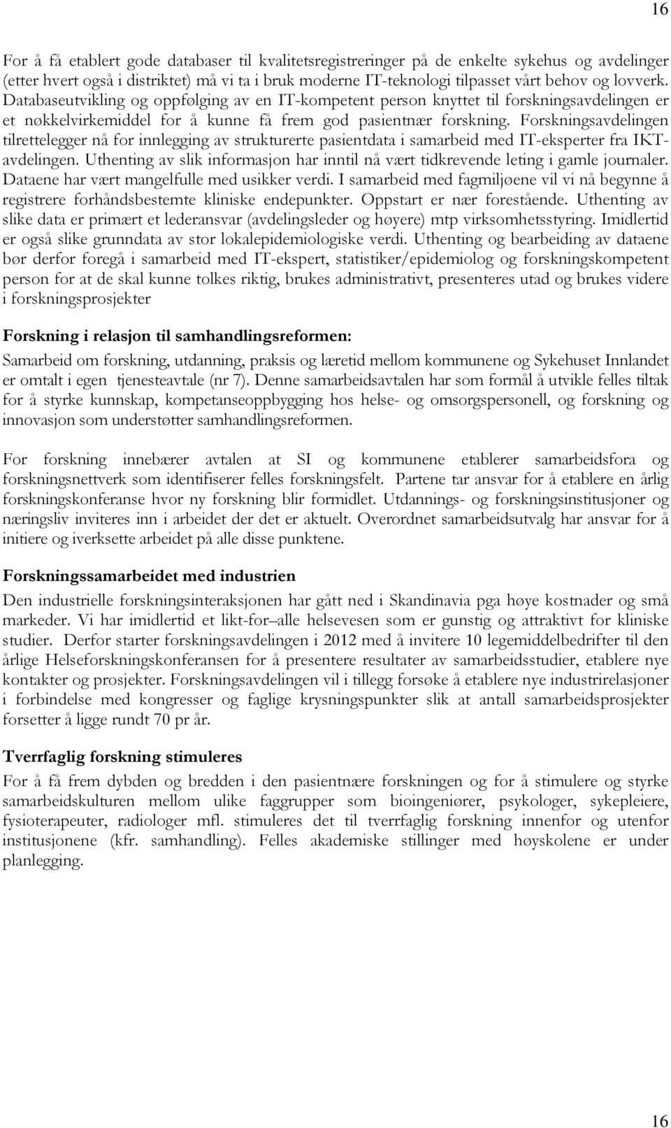 Forskningsavdelingen tilrettelegger nå for innlegging av strukturerte pasientdata i samarbeid med IT-eksperter fra IKTavdelingen.