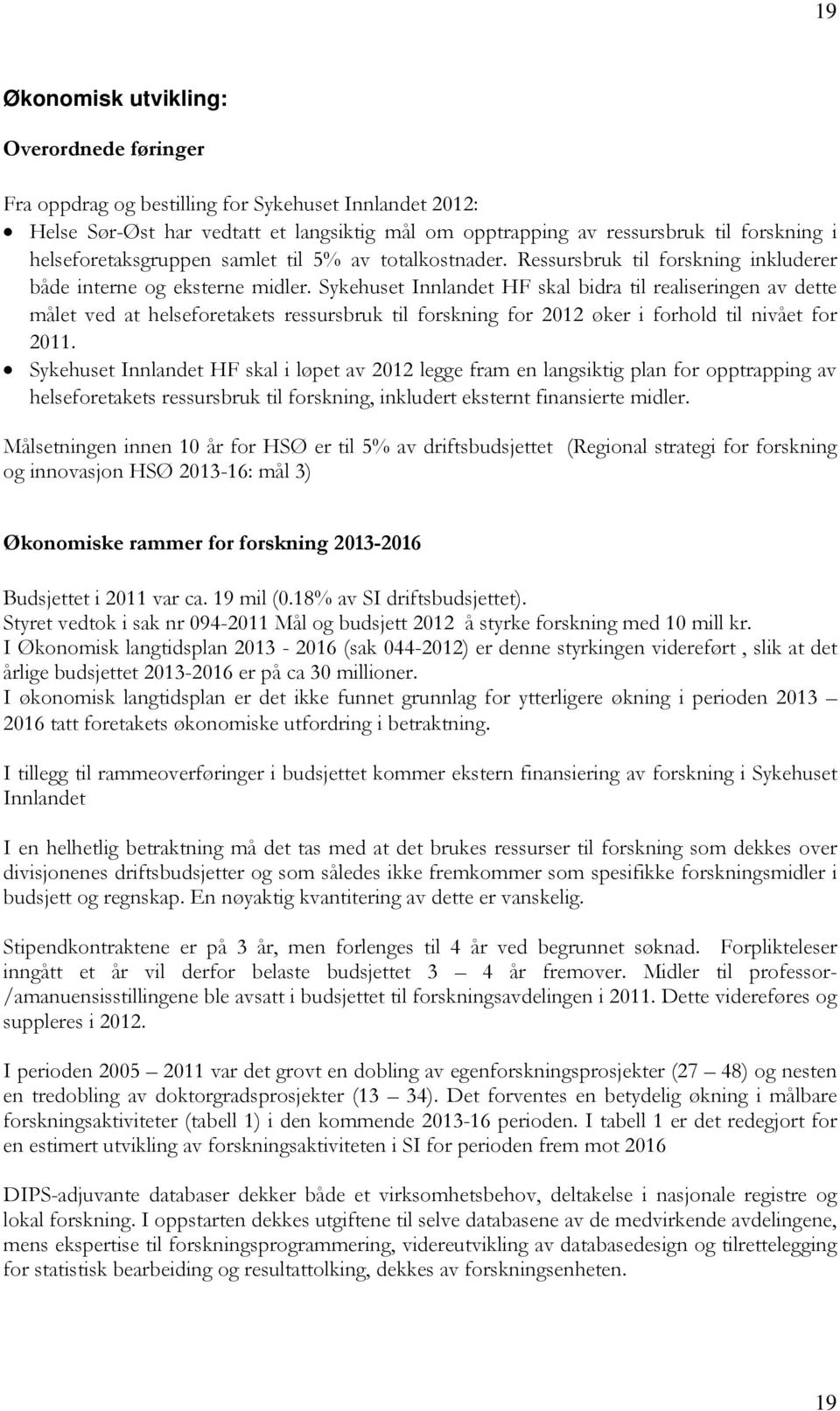 Sykehuset Innlandet HF skal bidra til realiseringen av dette målet ved at helseforetakets ressursbruk til forskning for 2012 øker i forhold til nivået for 2011.