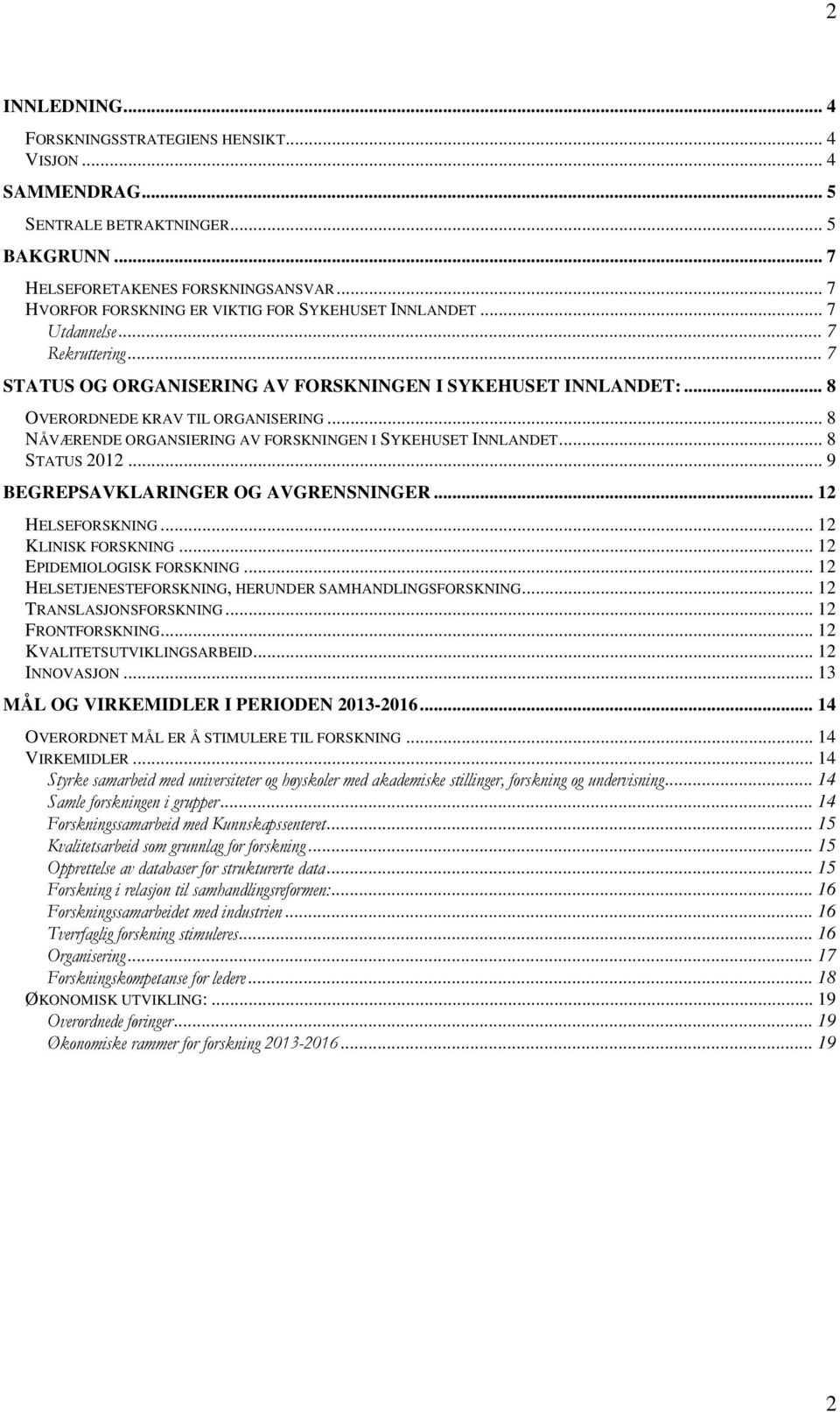 .. 8 NÅVÆRENDE ORGANSIERING AV FORSKNINGEN I SYKEHUSET INNLANDET... 8 STATUS 2012... 9 BEGREPSAVKLARINGER OG AVGRENSNINGER... 12 HELSEFORSKNING... 12 KLINISK FORSKNING... 12 EPIDEMIOLOGISK FORSKNING.