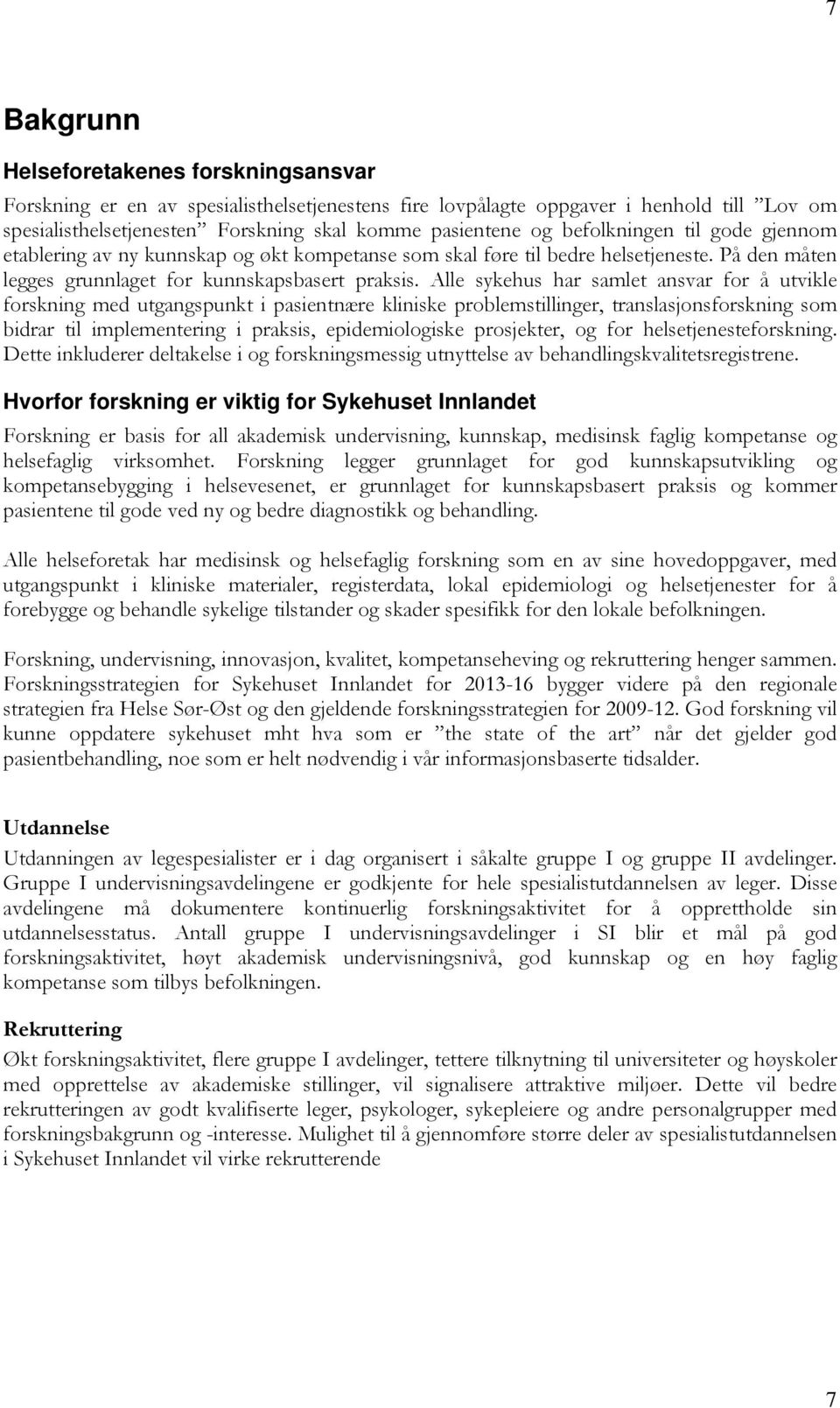 Alle sykehus har samlet ansvar for å utvikle forskning med utgangspunkt i pasientnære kliniske problemstillinger, translasjonsforskning som bidrar til implementering i praksis, epidemiologiske