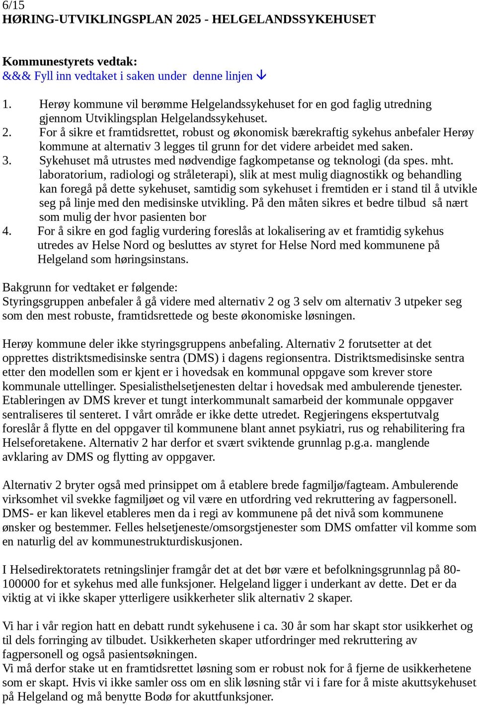 laboratorium, radiologi og stråleterapi), slik at mest mulig diagnostikk og behandling kan foregå på dette sykehuset, samtidig som sykehuset i fremtiden er i stand til å utvikle seg på linje med den