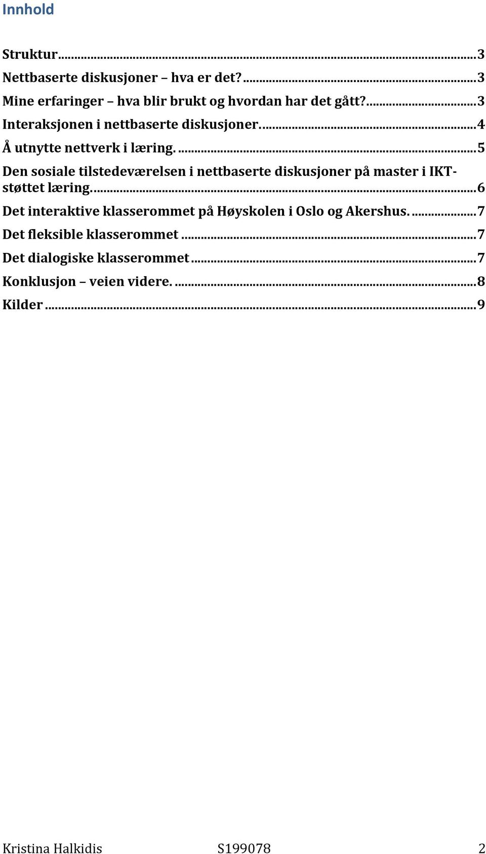 ... 5 Den sosiale tilstedeværelsen i nettbaserte diskusjoner på master i IKT- støttet læring.