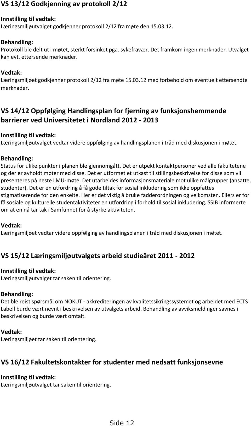 VS 14/12 Oppfølging Handlingsplan for fjerning av funksjonshemmende barrierer ved Universitetet i Nordland 2012-2013 Læringsmiljøutvalget vedtar videre oppfølging av handlingsplanen i tråd med