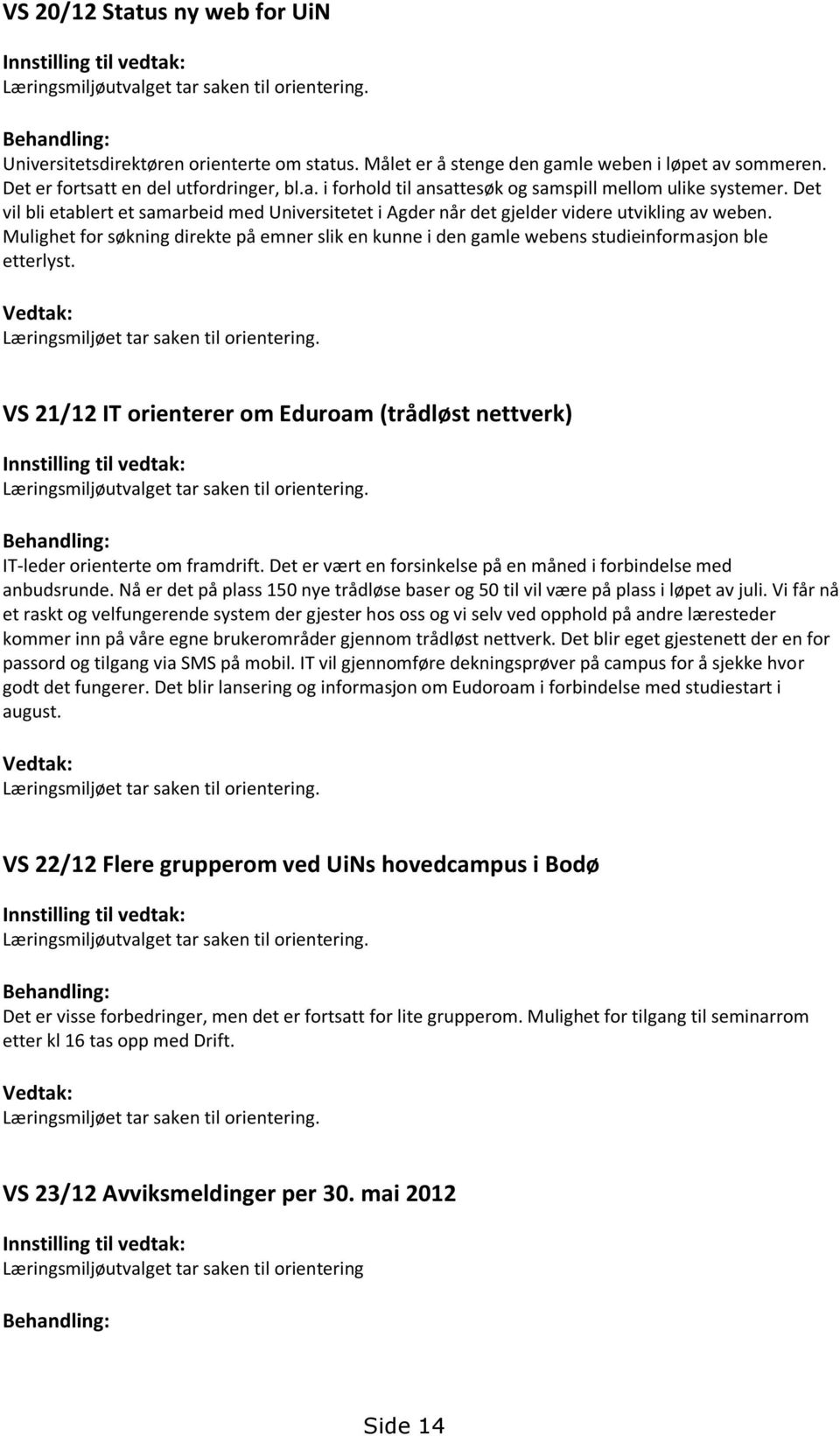 Det vil bli etablert et samarbeid med Universitetet i Agder når det gjelder videre utvikling av weben.