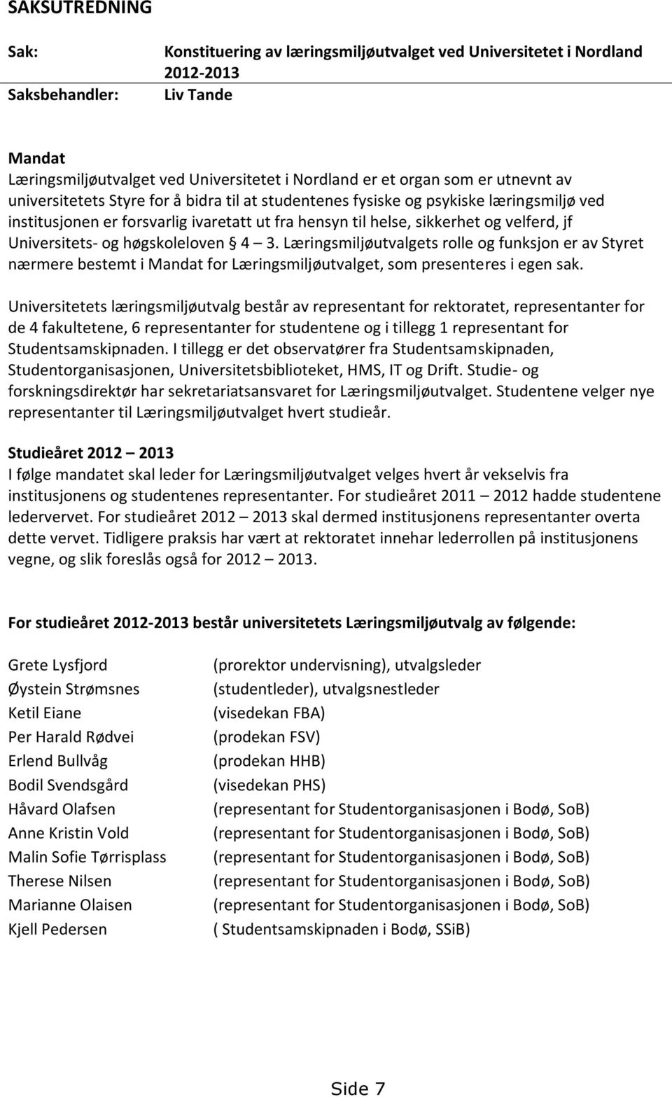 Universitets- og høgskoleloven 4 3. Læringsmiljøutvalgets rolle og funksjon er av Styret nærmere bestemt i Mandat for Læringsmiljøutvalget, som presenteres i egen sak.