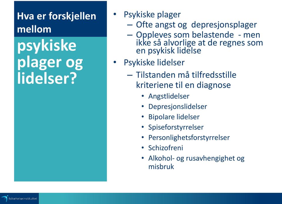 regnes som en psykisk lidelse Psykiske lidelser Tilstanden må tilfredsstille kriteriene til en