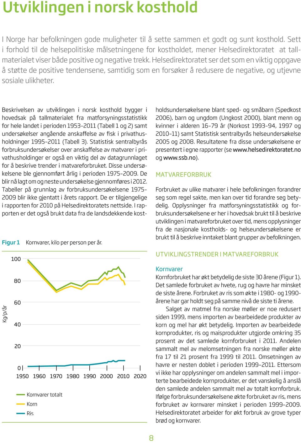 Helsedirektoratet ser det som en viktig oppgave å støtte de positive tendensene, samtidig som en forsøker å redusere de negative, og utjevne sosiale ulikheter.