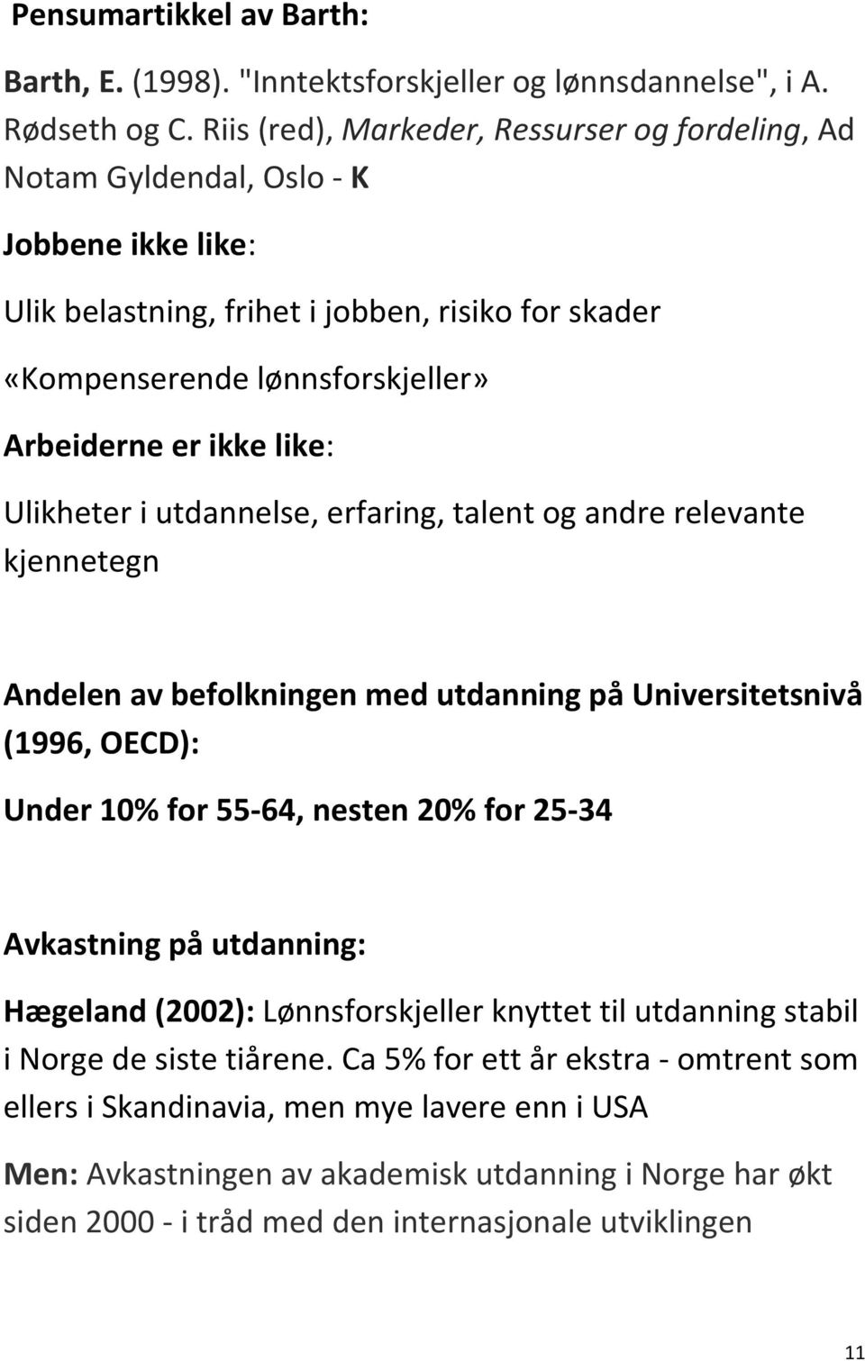 like: Ulikheter i utdannelse, erfaring, talent og andre relevante kjennetegn Andelen av befolkningen med utdanning på Universitetsnivå (1996, OECD): Under 10% for 55-64, nesten 20% for 25-34