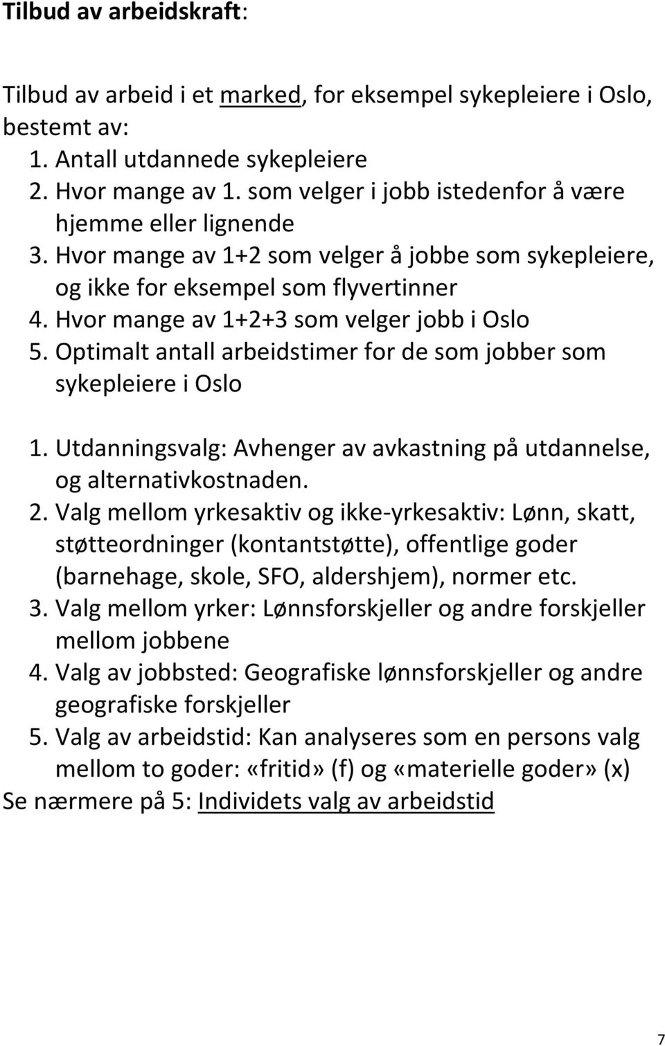 Hvor mange av 1+2+3 som velger jobb i Oslo 5. Optimalt antall arbeidstimer for de som jobber som sykepleiere i Oslo 1. Utdanningsvalg: Avhenger av avkastning på utdannelse, og alternativkostnaden. 2.