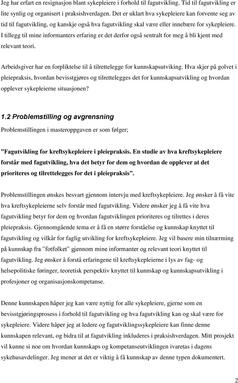 I tillegg til mine informanters erfaring er det derfor også sentralt for meg å bli kjent med relevant teori. Arbeidsgiver har en forpliktelse til å tilrettelegge for kunnskapsutviking.