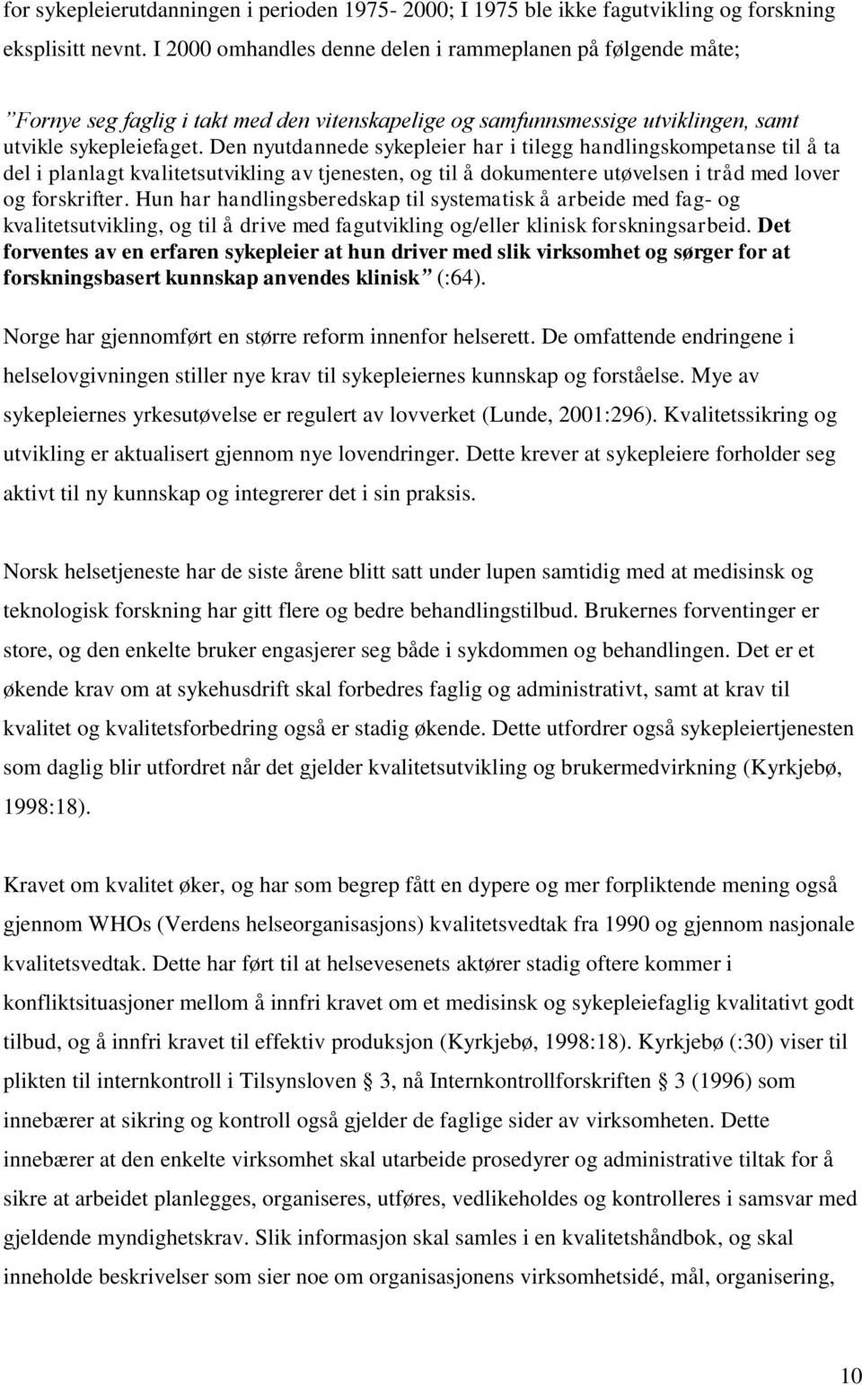 Den nyutdannede sykepleier har i tilegg handlingskompetanse til å ta del i planlagt kvalitetsutvikling av tjenesten, og til å dokumentere utøvelsen i tråd med lover og forskrifter.