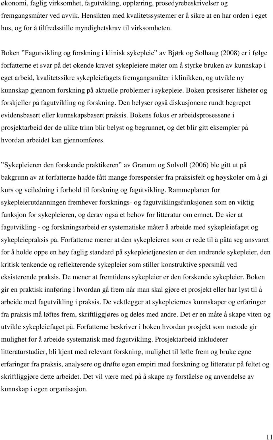 Boken Fagutvikling og forskning i klinisk sykepleie av Bjørk og Solhaug (2008) er i følge forfatterne et svar på det økende kravet sykepleiere møter om å styrke bruken av kunnskap i eget arbeid,