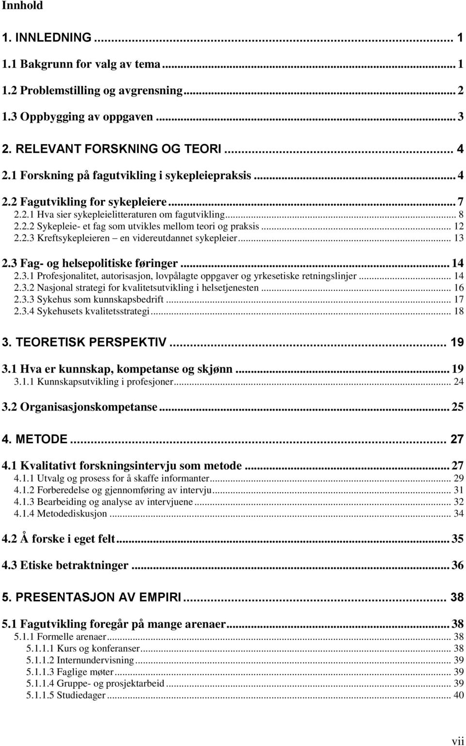 .. 12 2.2.3 Kreftsykepleieren en videreutdannet sykepleier... 13 2.3 Fag- og helsepolitiske føringer... 14 2.3.1 Profesjonalitet, autorisasjon, lovpålagte oppgaver og yrkesetiske retningslinjer... 14 2.3.2 Nasjonal strategi for kvalitetsutvikling i helsetjenesten.