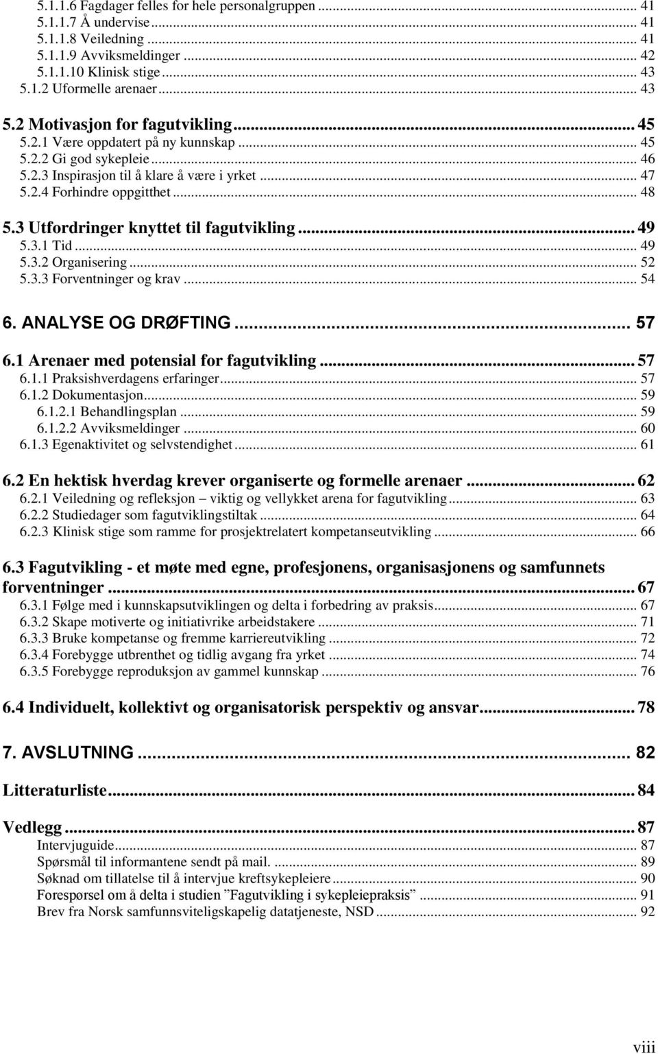 3 Utfordringer knyttet til fagutvikling... 49 5.3.1 Tid... 49 5.3.2 Organisering... 52 5.3.3 Forventninger og krav... 54 6. ANALYSE OG DRØFTING... 57 6.1 Arenaer med potensial for fagutvikling... 57 6.1.1 Praksishverdagens erfaringer.