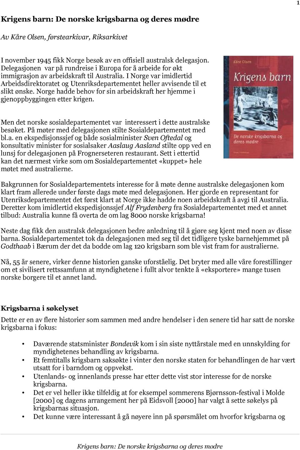 I Norge var imidlertid Arbeidsdirektoratet og Utenriksdepartementet heller avvisende til et slikt ønske. Norge hadde behov for sin arbeidskraft her hjemme i gjenoppbyggingen etter krigen.