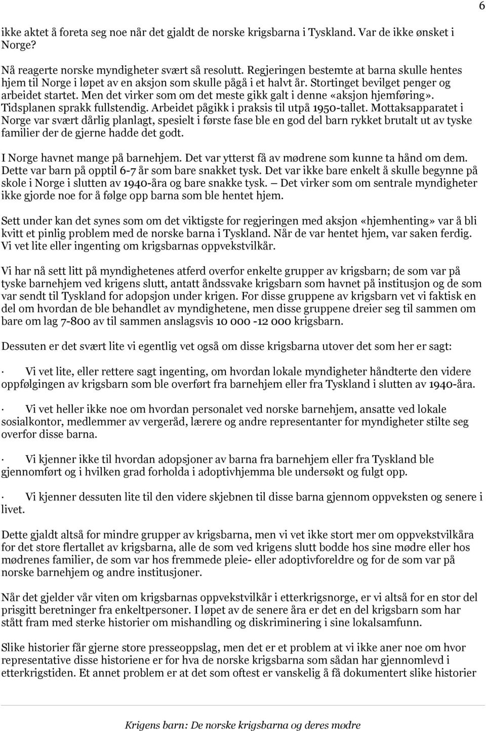 Men det virker som om det meste gikk galt i denne «aksjon hjemføring». Tidsplanen sprakk fullstendig. Arbeidet pågikk i praksis til utpå 1950-tallet.