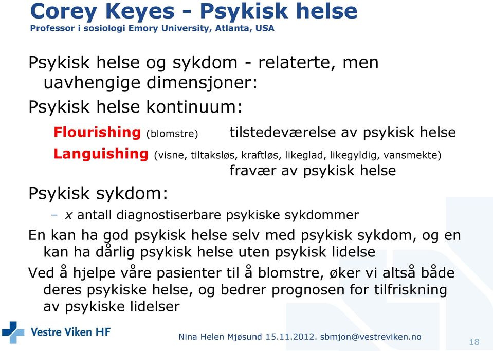 antall diagnostiserbare psykiske sykdommer En kan ha god psykisk helse selv med psykisk sykdom, og en kan ha dårlig psykisk helse uten psykisk lidelse Ved å hjelpe våre