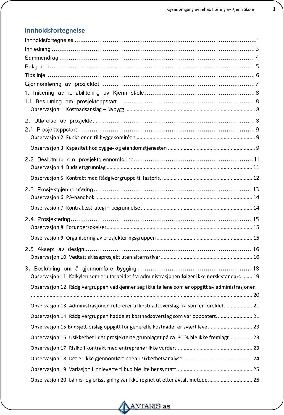 .. 9 Observasjon 2. Funksjonen til byggekomitéen... 9 Observasjon 3. Kapasitet hos bygge- og eiendomstjenesten... 9 2.2 Beslutning om prosjektgjennomføring... 11 Observasjon 4. Budsjettgrunnlag.