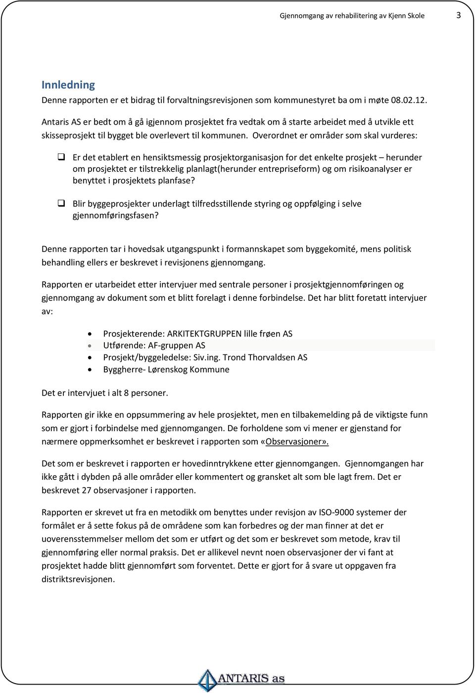 Overordnet er områder som skal vurderes: Er det etablert en hensiktsmessig prosjektorganisasjon for det enkelte prosjekt herunder om prosjektet er tilstrekkelig planlagt(herunder entrepriseform) og