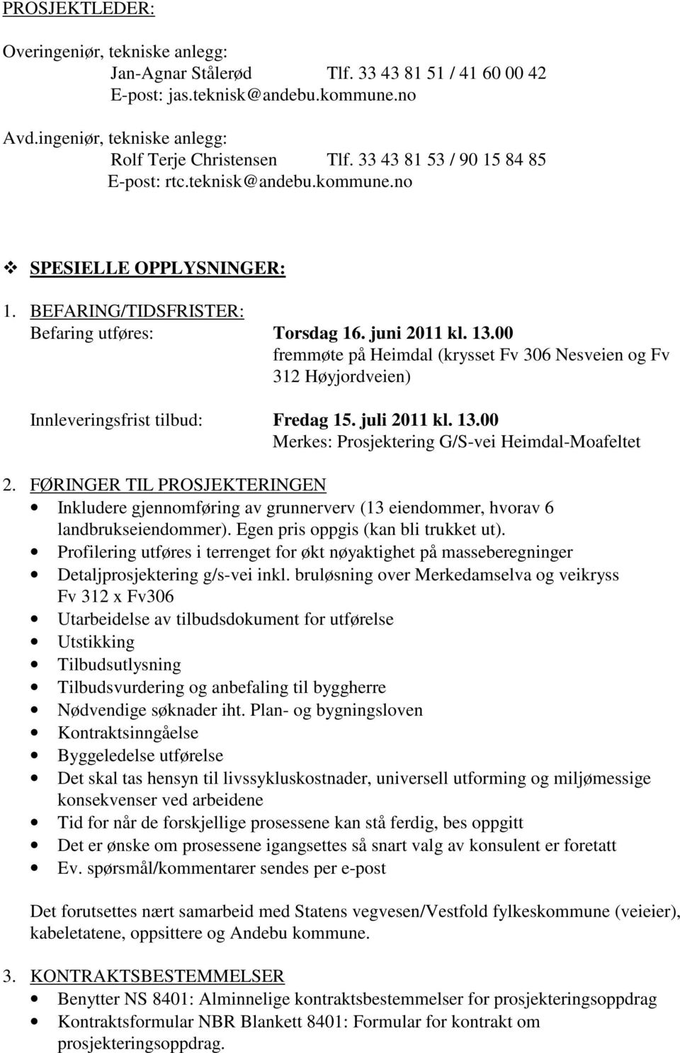 00 fremmøte på Heimdal (krysset Fv 306 Nesveien og Fv 312 Høyjordveien) Innleveringsfrist tilbud: Fredag 15. juli 2011 kl. 13.00 Merkes: Prosjektering G/S-vei Heimdal-Moafeltet 2.