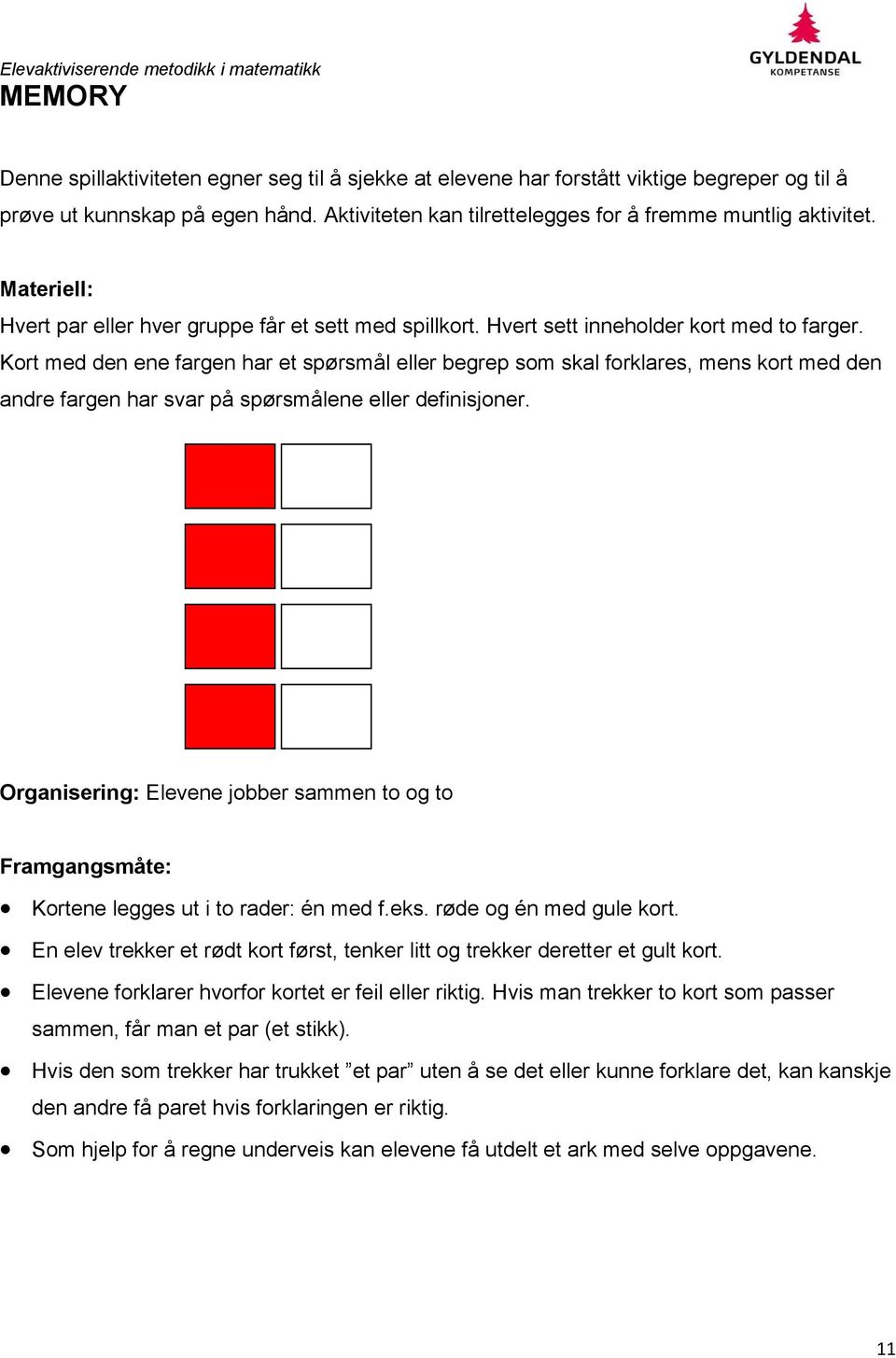 Kort med den ene fargen har et spørsmål eller begrep som skal forklares, mens kort med den andre fargen har svar på spørsmålene eller definisjoner.