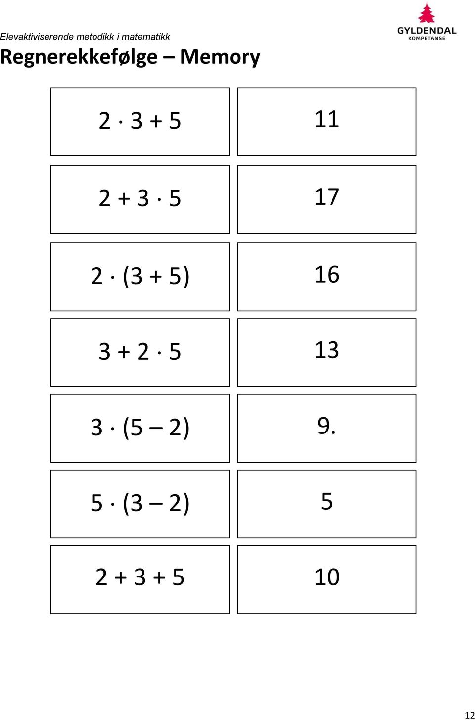 5) 16 3 + 2 5 13 3 (5 2) 9.