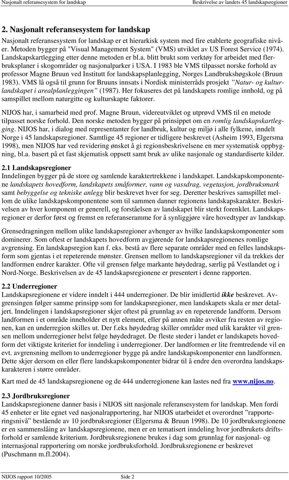 I 1983 ble VMS tilpasset norske forhold av professor Magne Bruun ved Institutt for landskapsplanlegging, Norges Landbrukshøgskole (Bruun 1983).