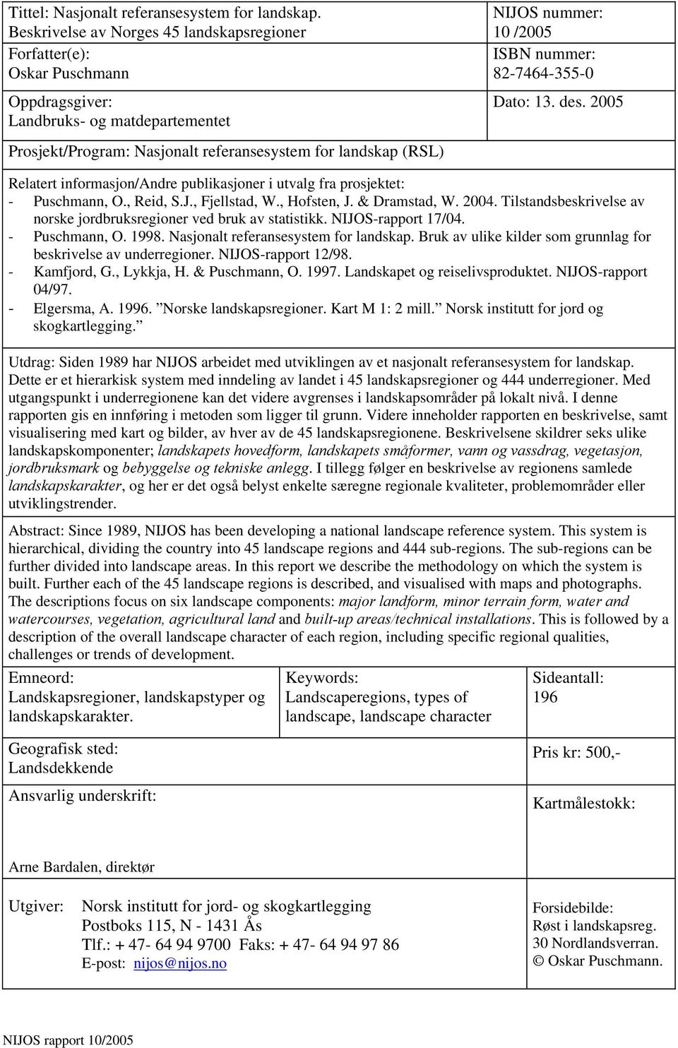 des. 2005 Relatert informasjon/andre publikasjoner i utvalg fra prosjektet: - Puschmann, O., Reid, S.J., Fjellstad, W., Hofsten, J. & Dramstad, W. 2004.