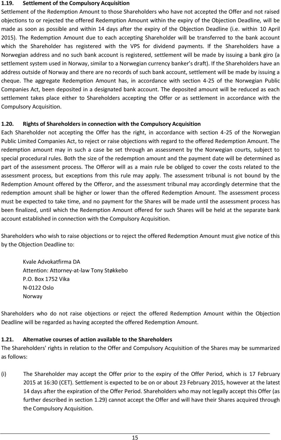 The Redemption Amount due to each accepting Shareholder will be transferred to the bank account which the Shareholder has registered with the VPS for dividend payments.