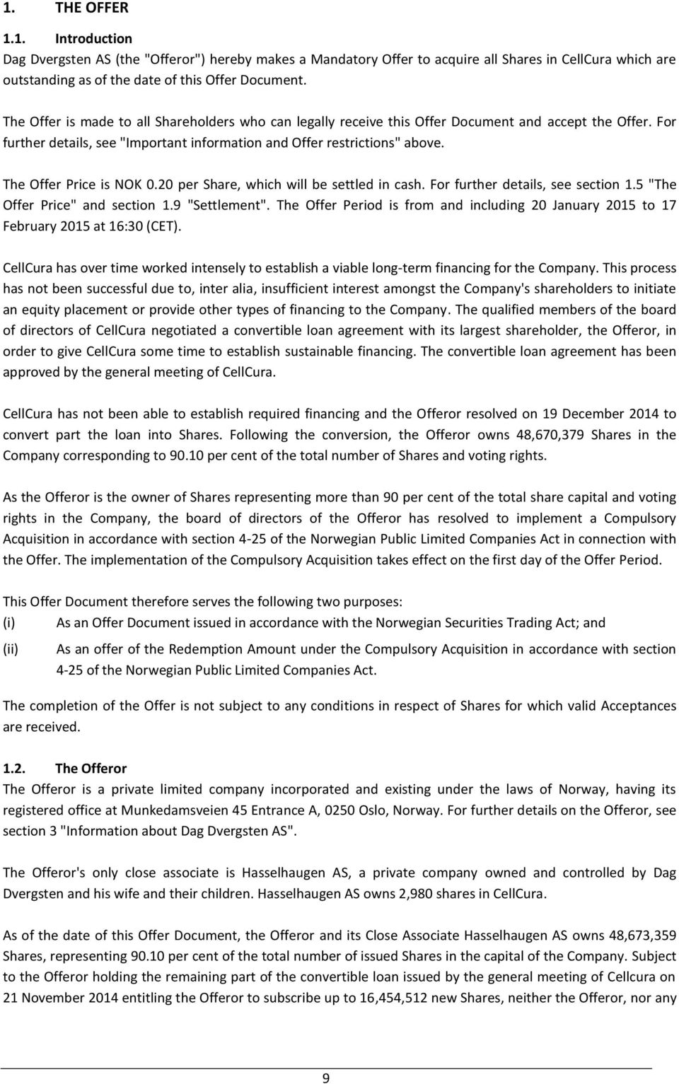 The Offer Price is NOK 0.20 per Share, which will be settled in cash. For further details, see section 1.5 "The Offer Price" and section 1.9 "Settlement".