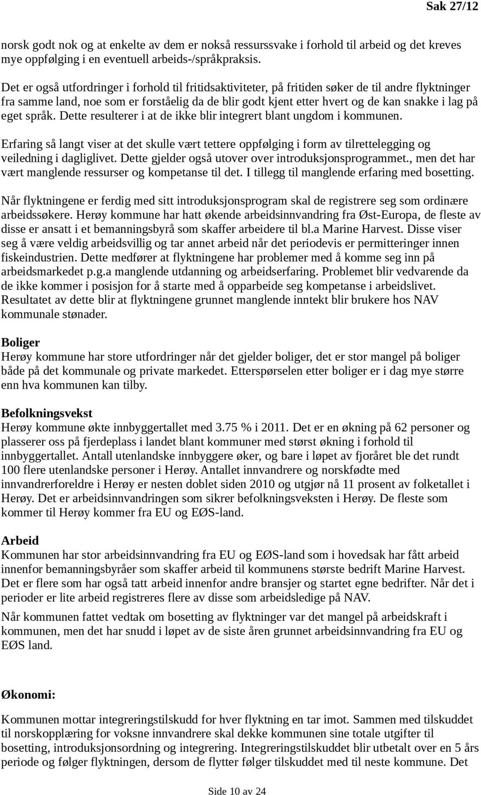 eget språk. Dette resulterer i at de ikke blir integrert blant ungdom i kommunen. Erfaring så langt viser at det skulle vært tettere oppfølging i form av tilrettelegging og veiledning i dagliglivet.