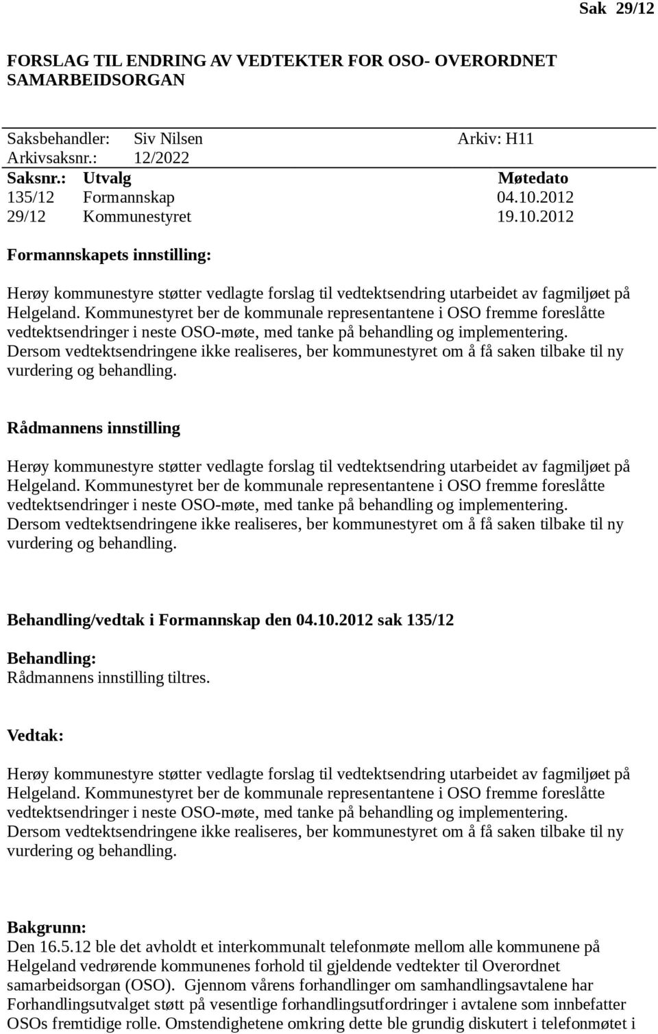 Kommunestyret ber de kommunale representantene i OSO fremme foreslåtte vedtektsendringer i neste OSO-møte, med tanke på behandling og implementering.