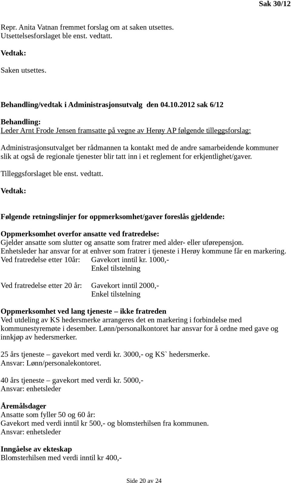 også de regionale tjenester blir tatt inn i et reglement for erkjentlighet/gaver. Tilleggsforslaget ble enst. vedtatt.