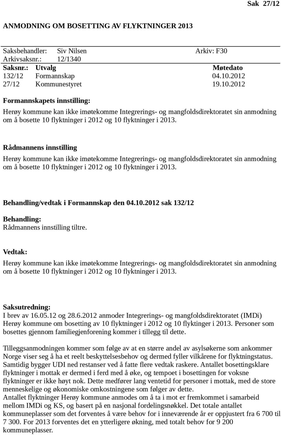 2012 Formannskapets innstilling: Herøy kommune kan ikke imøtekomme Integrerings- og mangfoldsdirektoratet sin anmodning om å bosette 10 flyktninger i 2012 og 10 flyktninger i 2013.